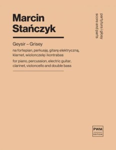 Marcin Stańczyk: Geysir-Grisey na fortepian, perkusję, gitarę elektryczną, klarnet, wiolonczelę i kontrabas