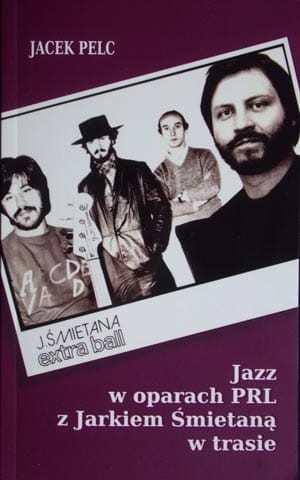 Jacek Pelc: Jazz w oparach PRL z Jarkiem Śmietaną w trasie - fakty widziane oczami perkusisty