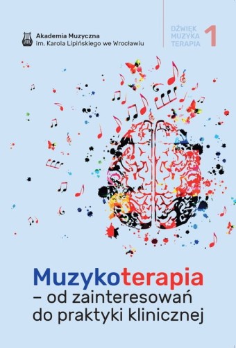 Dźwięk Muzyka Terapia tom 1 - Muzykoterapia - od zainteresowań do praktyki klinicznej