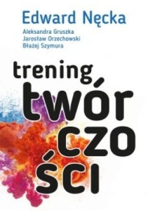 Edward Nęcka, Aleksandra Gruszka, Jarosław Orzechowski, Błażej Szymura: Trening twórczości