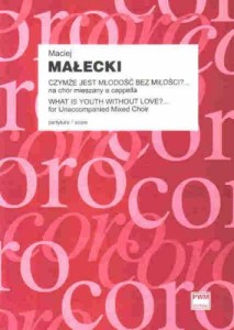 Maciej Małecki: Czymże jest młodość bez miłości? - nuty na chór mieszany a cappella - partytura studyjna