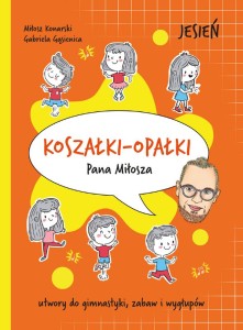 Miłosz Konarski, Gabriela Gąsienica: Koszałki - opałki Pana Miłosza - jesień - utwory do gimnastyki, zabaw, wygłupów (+ 2 płyty CD)