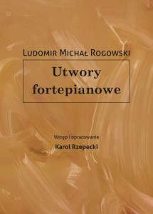 Ludomir Michał Rogowski: Utwory fortepianowe - Karol Rzepecki - nuty na fortepian