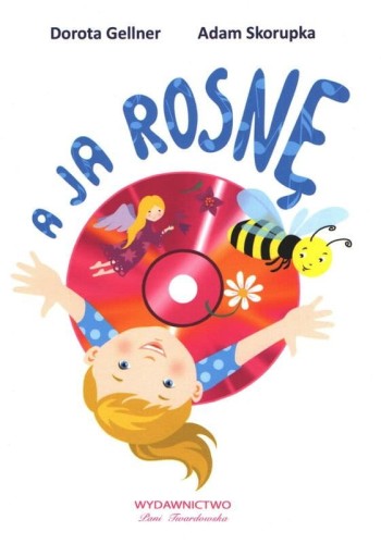 Dorota Gellner, Adam Skorupka: A ja rosnę (+ płyta CD) - piosenki dla dzieci - śpiewnik dla dzieci