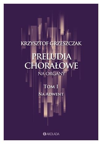 Krzysztof Grzeszczak: Preludia chorałowe na organy - tom 1 na Adwent