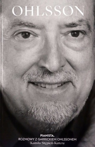 Kamila Stępień-Kutera: Pianista - rozmowy z Garrickiem Ohlssonem