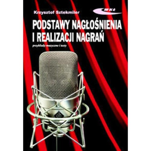 Podstawy nagłośnienia i realizacji nagrań (+ płyta CD) - Krzysztof Sztekmiler