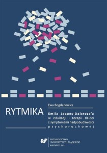 Ewa Bogdanowicz: Rytmika Emila Jaques-Dalcroze'a w edukacji i terapii dzieci z symptomami nadpobudliwości psychoruchowej