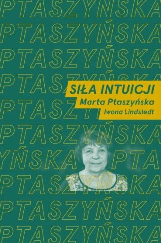 Siła intuicji - rozmawiają Marta Ptaszyńska i Iwona Lindstedt