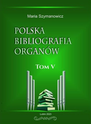 Maria Szymanowicz: Polska bibliografia organów - tom V
