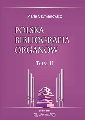 Maria Szymanowicz: Polska bibliografia organów - tom II