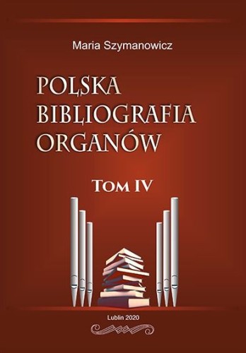 Maria Szymanowicz: Polska bibliografia organów - tom IV