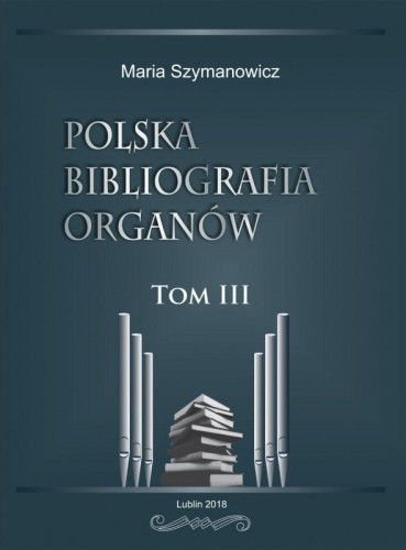 Maria Szymanowicz: Polska bibliografia organów - tom III