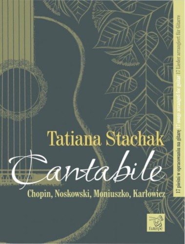 Tatiana Stachak: Cantabile - 17 pieśni kompozytorów polskich: Chopin, Noskowski, Moniuszko, Karłowicz - nuty na gitarę klasyczną