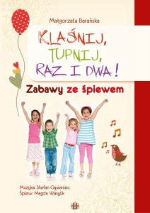 Klaśnij, tupnij, raz i dwa! Zabawy ze śpiewem - scenariusze zabaw - Małgorzata Barańska
