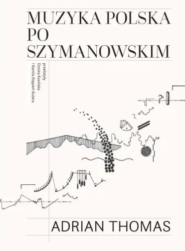 Adrian Thomas: Muzyka polska po Szymanowskim