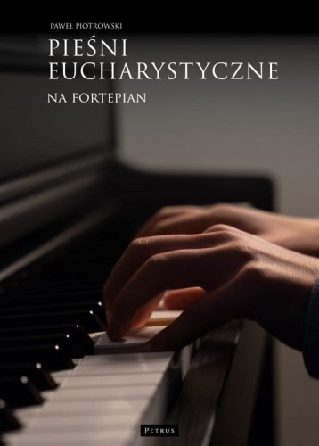 Paweł Piotrowski: Pieśni eucharystyczne - nuty na fortepian