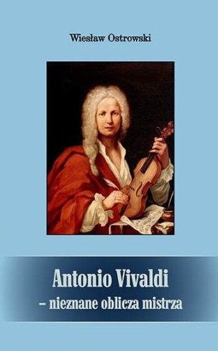 Wiesław Ostrowski: Antonio Vivaldi - nieznane oblicza mistrza - biografia