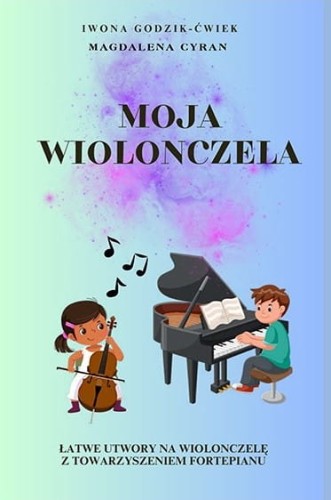 Iwona Godzik-Ćwiek, Magdalena Cyran: Moja wiolonczela - łatwe utwory z towarzyszeniem fortepianu - nuty na wiolonczelę