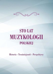 Sto lat muzykologii polskiej: historia, teraźniejszość, pespektywy