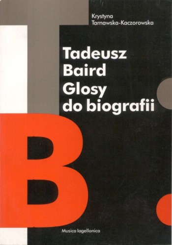 Krystyna Tarnawska-Kaczorowska: Tadeusz Baird - głosy do biografii