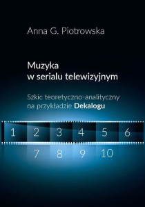 Anna G. Piotrowska: Muzyka w serialu telewizyjnym - szkic teoretyczno-analityczny na przykładzie Dekalogu