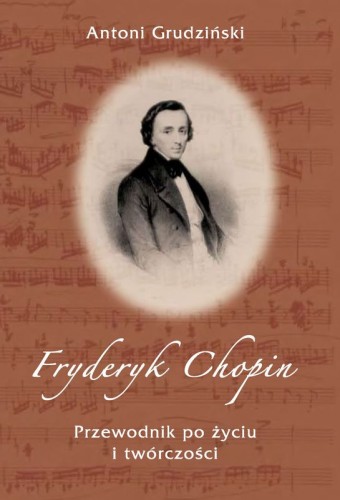 Antoni Grudziński: Fryderyk Chopin -przewodnik po życiu i twórczości