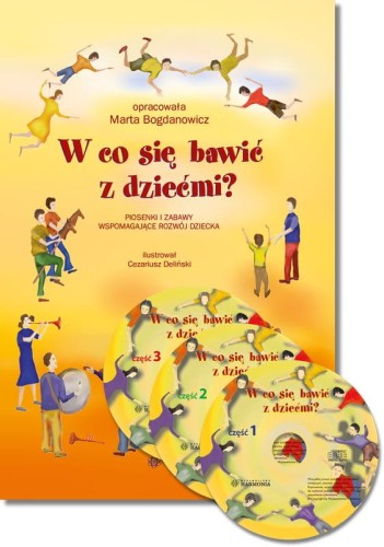 W co się bawić z dziećmi. Piosenki i zabawy wspomagające rozwój dziecka - Marta Bogdanowicz (+ 3 płyty CD)