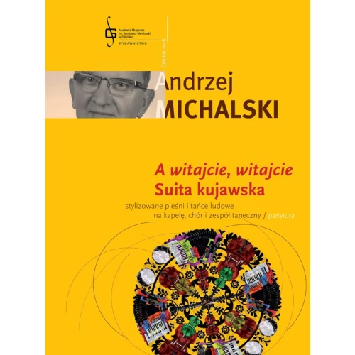 Andrzej Michalski: A witajcie, witajcie - suita kujawska - stylizowane pieśni i tańce ludowe na kapelę, chór i zespół taneczny - partytura