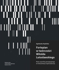 Agnieszka Kopińska: Fortepian w twórczości Witolda Lutosławskiego - rola czynnika percepcyjnego w interpretacji wykonawczej (+ 2 płyty CD)