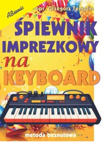 Śpiewnik imprezkowy na keyboard (metoda beznutowa) - Grzegorz Templin - słowa i akordy