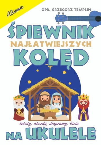 Śpiewnik najłatwiejszych kolęd na ukulele - Grzegorz Templin - słowa, akordy i bicia