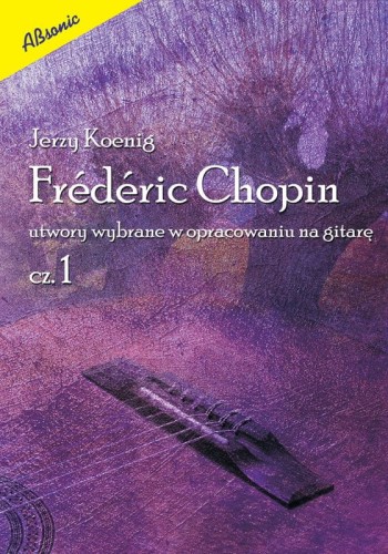 Fryderyk Chopin: utwory wybrane w opracowaniu na gitarę cz. 1 - Jerzy Koenig - nuty na gitarę klasyczną