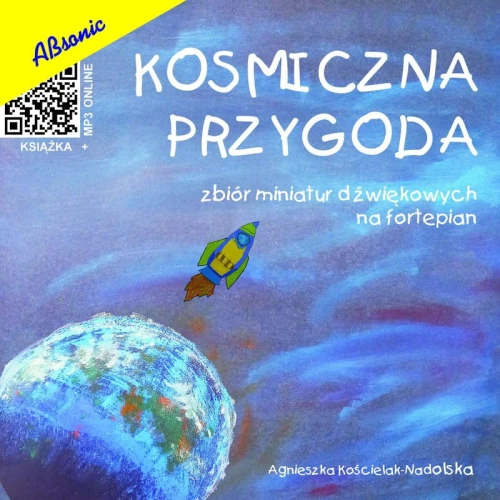 Agnieszka Kościelak-Nadolska: Kosmiczna przygoda - zbiór miniatur dźwiękowych (+ mp3 online) - nuty na fortepian