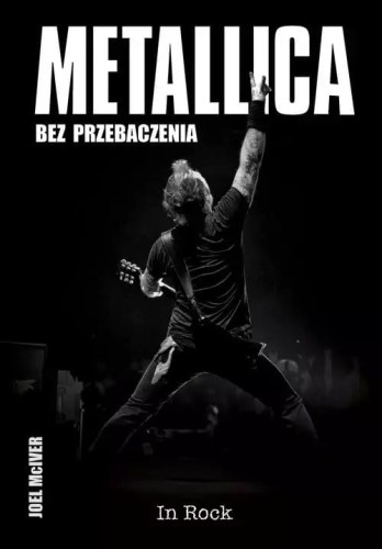 Metallica. Bez przebaczenia - Joel McIver - biografia
