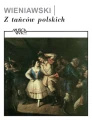 Z tańców polskich z opp. 3 i 12 oraz 19 na skrzypce i fortepian - nuty na skrzypce - Irena Dubiska, Zdzisław Jahnke, Eugenia Umińska, Henryk Wieniawski