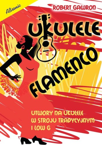 Robert Gawron: Ukulele flamenco - utwory na ukulele w stroju tradycyjnym i low G