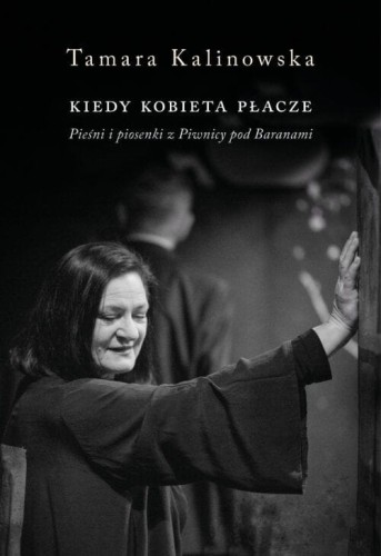 Tamara Kalinowska: Kiedy kobieta płacze - pieśni i piosenki z Piwnicy pod Baranami
