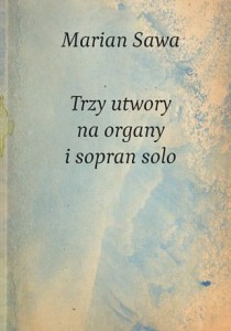 Marian Sawa: Trzy utwory na organy i sopran solo - nuty na głos i organy
