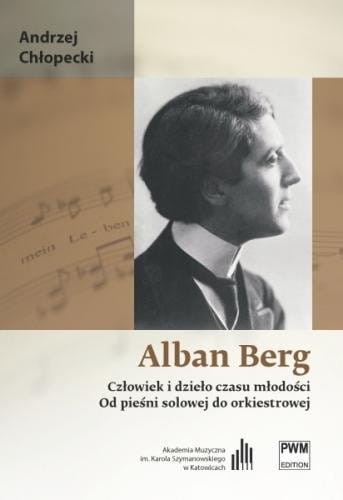 Alban Berg: Człowiek i dzieło czasu młodości - od pieśni solowej do orkiestrowej - Andrzej Chłopecki