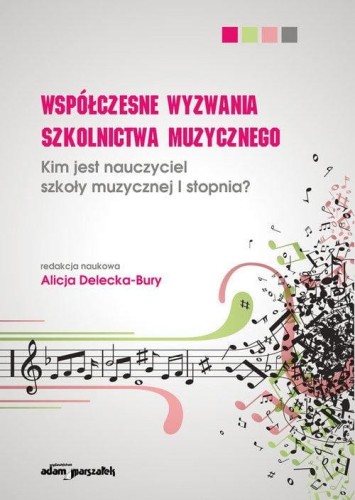 Współczesne wyzwania szkolnictwa muzycznego - kim jest nauczyciel szkoły muzycznej I stopnia? - Alicja Delecka-Bury