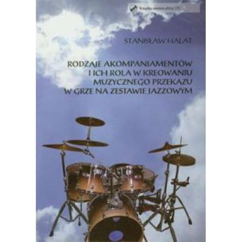 Rodzaje akompaniamentów i ich rola w kreowaniu muzycznego przekazu w grze na zestawie jazzowym (+ płyta CD) - Stanisław Halat