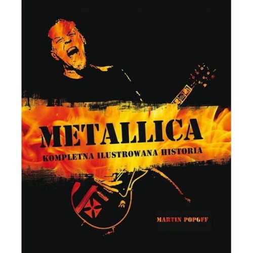Metallica. Kompletna ilustrowana historia zespołu - Martin Popoff