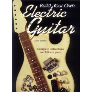 Build Your Own Electric Guitar - Martin Oakham - przewodnik dotyczący budowy gitary elektrycznej