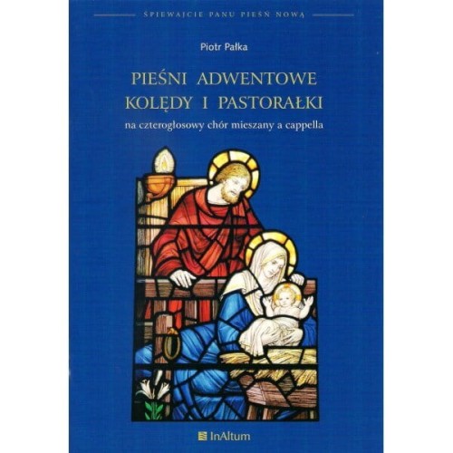 Piotr Pałka: Pieśni adwentowe, kolędy i pastorałki na czterogłosowy chór mieszany a capella