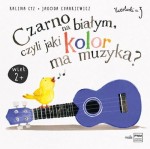 Uwerturki cz. 3: Czarno na białym, czyli jaki kolor ma muzyka - Kalina Cyz, Jagoda Charkiewicz (twarde kartki)