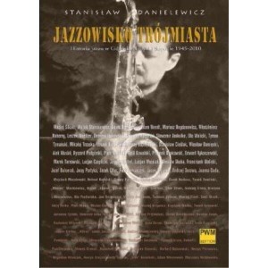 Jazzowisko Trójmiasta - Historia jazzu w Gdańsku, Gdyni i Sopocie 1945-2010 - Stanisław Danielewicz