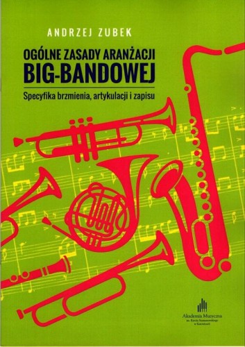 Ogólne zasady aranżacji big-bandowej - Specyfika brzmienia, artykulacji i zapisu - Andrzej Zubek