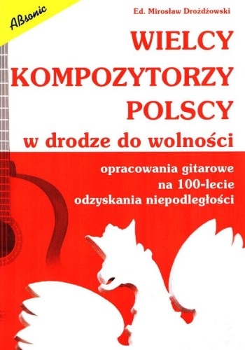 Wielcy kompozytorzy polscy w drodze do wolności - opracowania gitarowe na 100-lecie odzyskania niepodległości - Mirosław Drożdżowski - nuty na gitarę