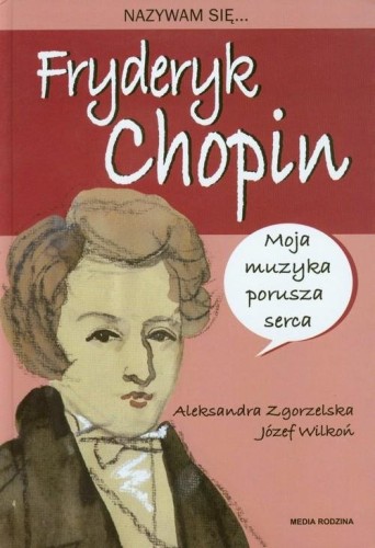 Nazywam się Fryderyk Chopin - Aleksandra Zgorzelska, Fryderyk Chopin